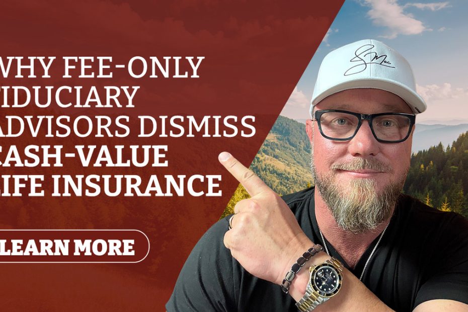 Why Fee-Only Fiduciary Advisors Dismiss Cash-Value Life Insurance, and Why Agreement Is Often Impossible
