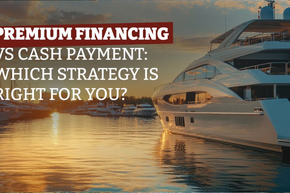 Premium Financing vs Cash Payment: Which Strategy Is Right for You?